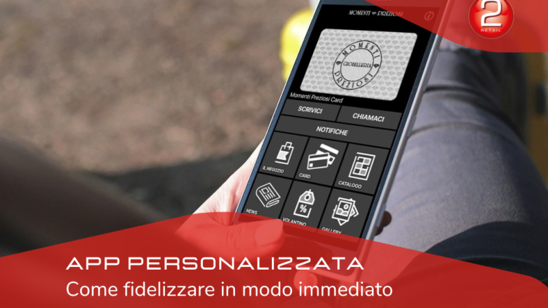 APP PERSONALIZZATA PER IL NEGOZIO Come fidelizzare in modo immediato