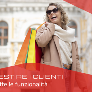 GESTIRE I CLIENTI: tutte le funzionalità