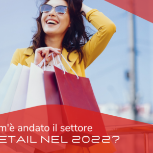 COM’È ANDATO IL SETTORE RETAIL NEL 2022? Alcuni report a chiusura dell’anno
