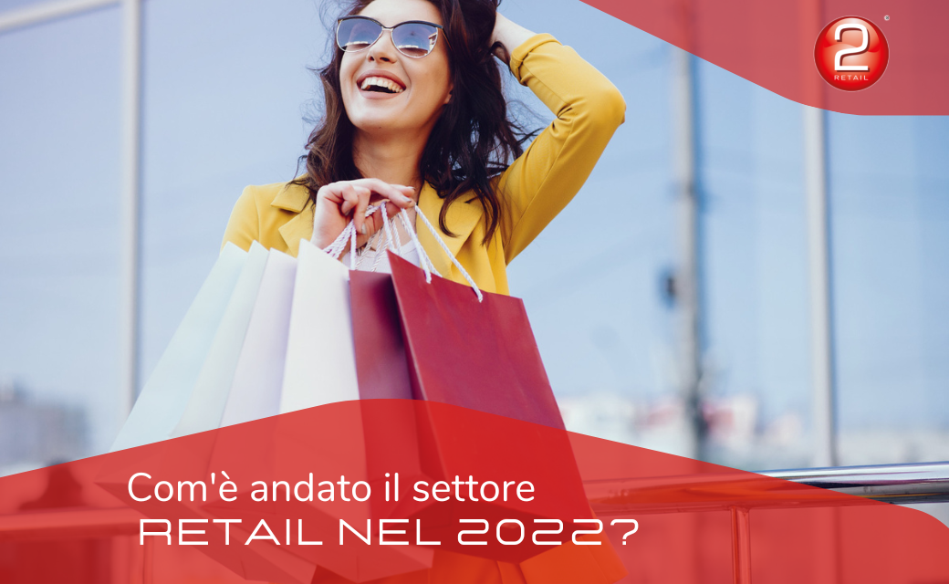 COM’È ANDATO IL SETTORE RETAIL NEL 2022? Alcuni report a chiusura dell’anno