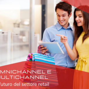 OMNICHANNEL e MULTICHANNEL, il futuro del settore retail