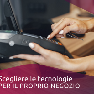 Scegliere le tecnologie per il proprio negozio